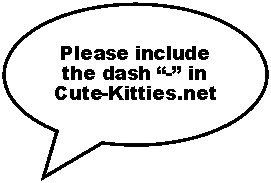 Speech Bubble: Oval: Please include the dash - in 
Cute-Kitties.net
